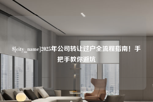湖北2025年公司转让过户全流程指南！手把手教你避坑